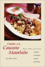 Cuisines of the Caucasus Mountains: Recipes, Drinks, and Lore from Armenia, Azerbaijan, Georgia, and Russia