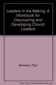 Leaders in the Making: A Workbook for Discovering and Developing Church Leaders