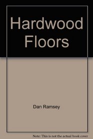 Hardwood Floors: Installing, Maintaining, and Repairing
