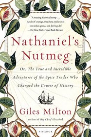 Nathaniel's Nutmeg: or, The True and Incredible Adventures of the Spice Trader Who Changed The Course Of History
