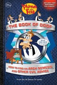 Phineas and Ferb The Book of Doof: How to Find an Arch Nemesis and Other Evil Advice