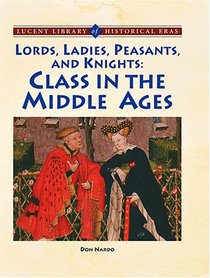 Lords, Ladies, Peasants and Knights: Class in the Middle Ages (Lucent Library of Historical Eras)