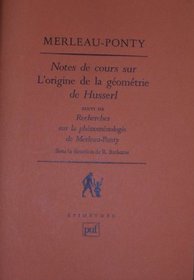 Notes de cours sur L'origine de la geometrie de Husserl ;: Suivi de, Recherches sur la phenomenologie de Merleau-Ponty (Epimethee) (French Edition)