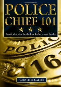 Police Chief 101: Practical Advice for the Law Enforcement Leader