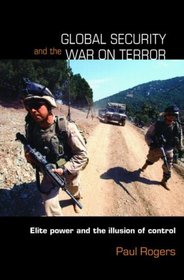 Global Security and the War on Terror: Elite Power and the Illusion of Control (Contemporary Security Studies)