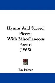 Hymns And Sacred Pieces: With Miscellaneous Poems (1865)