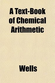 A Text-Book of Chemical Arithmetic