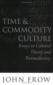 Time and Commodity Culture: Essays on Cultural Theory and Postmodernity