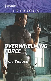Overwhelming Force (Omega Sector: Critical Response, Bk 5) (Harlequin Intrigue, No 1681)