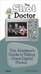 Shot Doctor,The: The Amateur's Guide to Taking Great Digital Photos