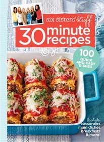 Six Sisters' Stuff 30 Minute Recipes: 100 Quick and Easy Dishes