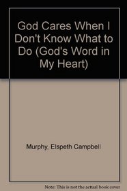 God Cares When I Don't Know What to Do (Murphy, Elspeth Campbell. God's Word in My Heart, 11.)