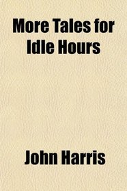 More Tales for Idle Hours