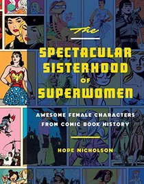 The Spectacular Sisterhood of Superwomen: Awesome Female Characters from Comic Book History