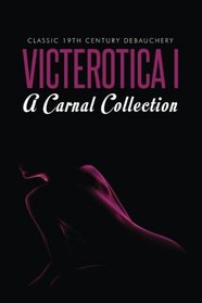 Victerotica I - A Carnal Collection (Sex Stories from the Victorian Age)