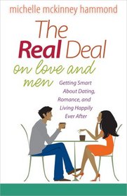 The Real Deal on Love and Men: Getting Smart About Dating, Romance, and Living Happily Ever After