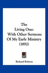 The Living One: With Other Sermons Of My Early Ministry (1892)