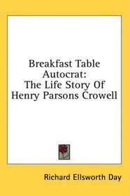 Breakfast Table Autocrat: The Life Story Of Henry Parsons Crowell