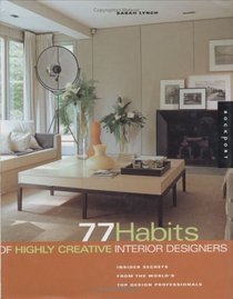 77 Habits of Highly Creative Interior Designers: Insider Secrets from the World's Top Design Professionals (Interior Design and Architecture)