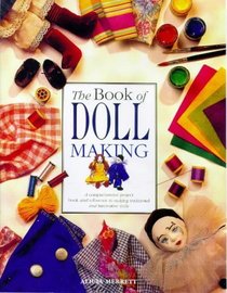 THE BOOK OF DOLL MAKING: MAKE TRADITIONAL AND INNOVATIVE DOLLS, IN ALL STYLES, SIZES AND FABRICS (A QUINTET BOOK)