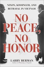 No Peace, No Honor : Nixon, Kissinger, and Betrayal in Vietnam