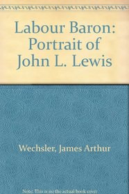 Labour Baron: Portrait of John L. Lewis
