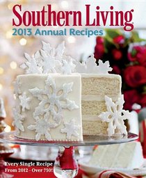 Southern Living Annual Recipes 2013: Every Single Recipe from 2013 -- over 750!