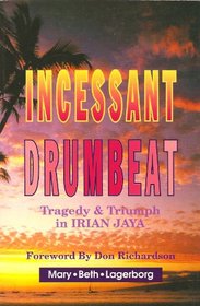 Incessant Drumbeat: Tragedy and Triumph in Irian Jaya