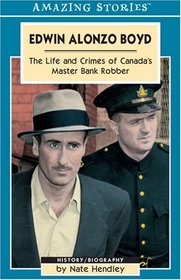 Edwin Alonzo Boyd: The Life & Crimes of Canada's Master Bank Robber (Amazing Stories)