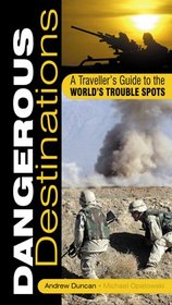 Dangerous Destinations: A Traveller's Guide to the World's Trouble Spots