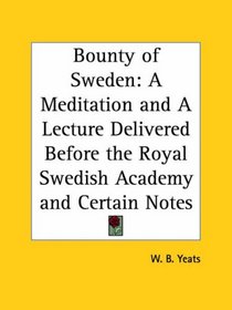 Bounty of Sweden: A Meditation and A Lecture Delivered Before the Royal Swedish Academy and Certain Notes