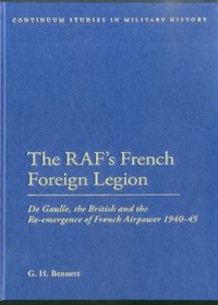 The RAFs French Foreign Legion 1940-45: De Gaulle, the British and the Re-emergence of French Airpower (Continuum Studies in Military History)