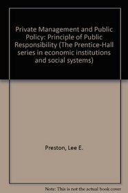 Private Management and Public Policy: Principle of Public Responsibility (The Prentice-Hall series in economic institutions and social systems)