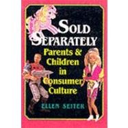 Sold Separately: Children and Parents in Consumer Culture (Communications, Media, and Culture)