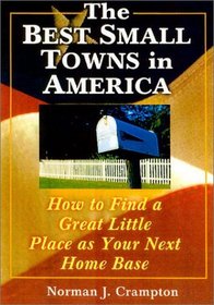 Making Your Move to One of America's Best Small Towns : How to Find a Great Little Place as Your Next Home Base
