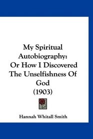 My Spiritual Autobiography: Or How I Discovered The Unselfishness Of God (1903)