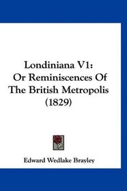 Londiniana V1: Or Reminiscences Of The British Metropolis (1829)