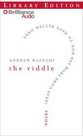 The Riddle: Where Ideas Come from and How to Have Better Ones