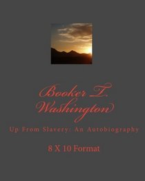Booker T. Washington: Up From Slavery: An Autobiography (Volume 1)