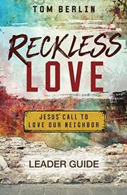 Reckless Love Leader Guide: Jesus' Call to Love Our Neighbor