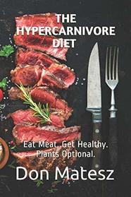 The Hypercarnivore Diet: Eat Meat, Get Healthy. Plants Optional.