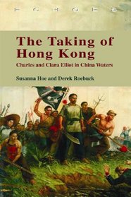 Taking of Hong Kong: Charles and Clara Elliot in China Waters (Echoes Classics of Hong Kong Culture and History)