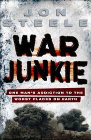 War Junkie - One Man's Addiction Ot the Worst Places on Earth