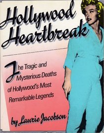 Hollywood Heartbreak: The Tragic and Mysterious Deaths of Hollywood's Most Remarkable Legends