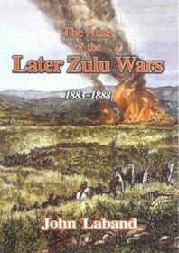 The Atlas of the Later Zulu Wars: 1883-1888