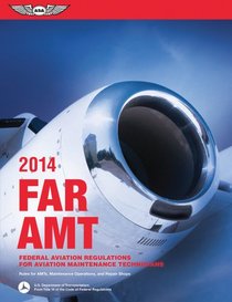 FAR/AMT 2014: Federal Aviation Regulations for Aviation Maintenance Technicians (FAR/AIM series)