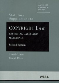 Yen and Liu's Statutory Supplement to Copyright Law, Essential Cases and Materials, 2d (American Casebook Series)