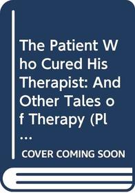 The Patient Who Cured His Therapist: And Other Tales of Therapy (Plume)