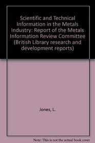 Scientific and Technical Information in the Metals Industry: Report of the Metals Information Review Committee (British Library R&D report)