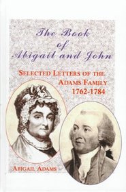 The Book of Abigail and John: Selected Letters of the Adams Family, 1762-1784